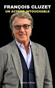 François Cluzet : Un Acteur Intouchable - Du théâtre au César (French Edition)