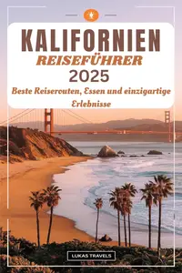 KALIFORNIEN REISEFÜHRER 2025: Beste Reiserouten, Essen und einzigartige Erlebnisse