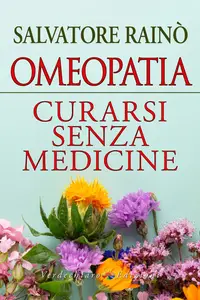 Salvatore Rainò - Omeopatia. Curarsi senza medicine