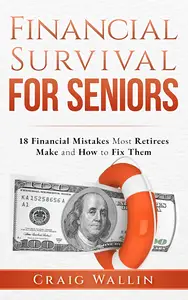 Financial Survival for Seniors: 18 Financial Mistakes Most Retirees Make and How to Fix Them