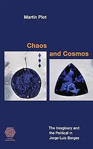 Chaos and Cosmos: The Imaginary and the Political in Jorge Luis Borges