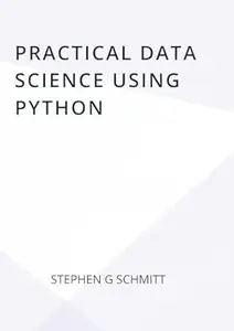 Practical Data Science Using Python: Guide To Learn Python Programming For Data Analysis and Visualization.