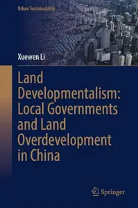 Land Developmentalism: Local Governments and Land Overdevelopment in China