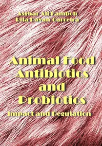 "Animal Food Antibiotics and Probiotics: Impact and Regulation" ed. by Asghar Ali Kamboh, Rita Payan-Carreira