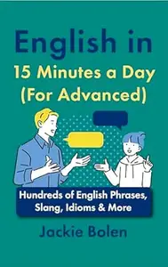 English in 15 Minutes a Day (For Advanced): Hundreds of English Phrases, Slang, Idioms & More (Learn English with Jackie)