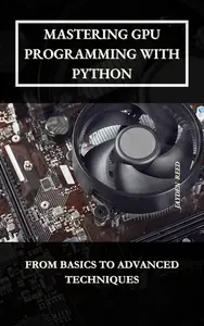 Mastering GPU Programming with Python: From Basics to Advanced Techniques