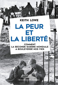 La peur et la liberté : Comment la Seconde Guerre mondiale a bouleversé nos vies - Keith Lowe