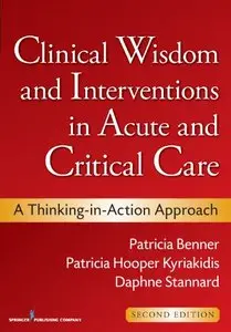 Clinical Wisdom and Interventions in Acute and Critical Care: A Thinking-in-Action Approach, Second Edition (repost)