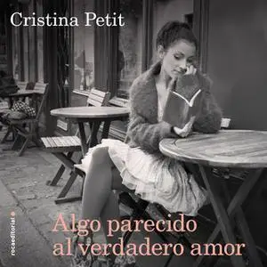 «Algo parecido al verdadero amor» by Cristina Petit