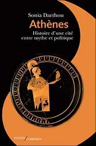 Athènes : Histoire d'une cité entre mythe et politique