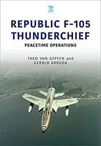 Republic F-105 Thunderchief: Peacetime Operations (Historic Military Aircraft Series)