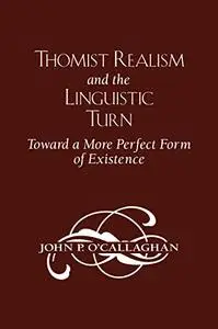 Thomist Realism and the Linguistic Turn: Toward a More Perfect Form of Existence