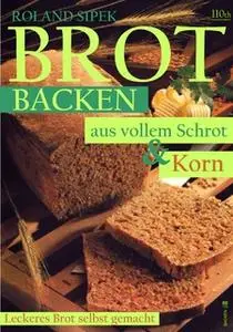 «Brotbacken aus vollem Schrot und Korn» by Roland Sipek