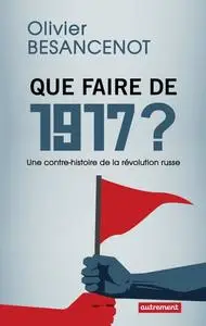 Olivier Besancenot, "Que faire de 1917 ? Une contre-histoire de a révolution russe"