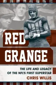 Red Grange The Life and Legacy of the NFL's First Superstar