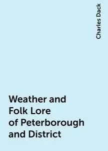 «Weather and Folk Lore of Peterborough and District» by Charles Dack