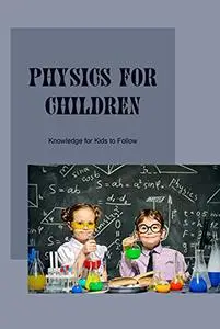 Physics for Children: Knowledge for Kids to Follow