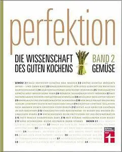 Perfektion. Die Wissenschaft des guten Kochens: Band 2: Gemüse