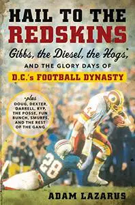 Hail to the Redskins: Gibbs, the Diesel, the Hogs, and the Glory Days of D.C.'s Football Dynasty