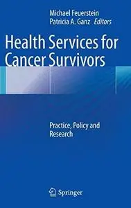 Health Services for Cancer Survivors: Practice, Policy and Research