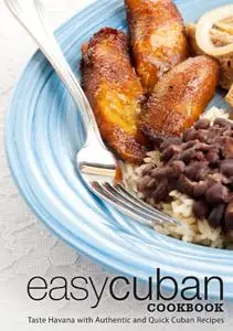 Easy Cuban Cookbook: Taste Havana with Authentic and Quick Cuban Recipes (2nd Edition)