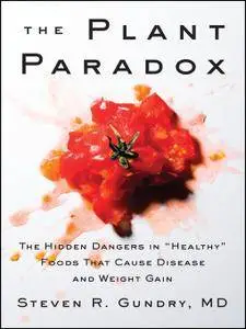 The Plant Paradox: The Hidden Dangers in "Healthy" Foods That Cause Disease and Weight Gain