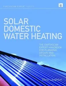 Solar Domestic Water Heating: The Earthscan Expert Handbook for Planning, Design and Installation (repost)