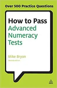 How to Pass Advanced Numeracy Tests: Improve Your Scores in Numerical Reasoning and Data Interpretation Psychometric Tes