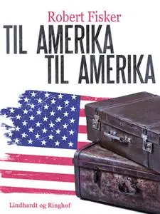 «Til Amerika - til Amerika» by Robert Fisker