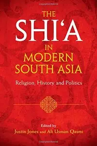 The Shi'a in Modern South Asia: Religion, History and Politics