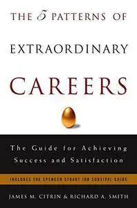 The 5 Patterns of Extraordinary Careers: The Guide for Achieving Success and Satisfaction