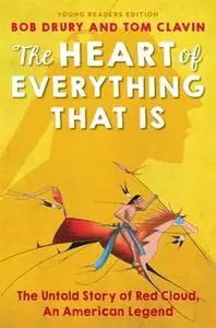 «The Heart of Everything That Is: Young Readers Edition» by Tom Clavin,Bob Drury