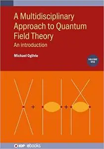 Multidisciplinary Approach to Quantum Field Theory: An introduction (Volume 1)