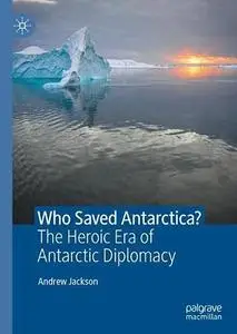 Who Saved Antarctica?: The Heroic Era of Antarctic Diplomacy