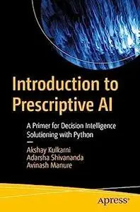 Introduction to Prescriptive AI: A Primer for Decision Intelligence Solutioning with Python