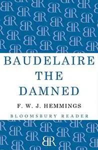 Baudelaire the Damned: A Biography