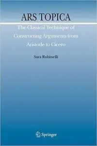 Ars Topica: The Classical Technique of Constructing Arguments from Aristotle to Cicero