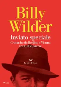 Billy Wilder - Inviato speciale. Cronache da Berlino a Vienna tra le due guerre