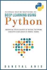 Ultimate Step by Step Guide to Deep Learning Using Python