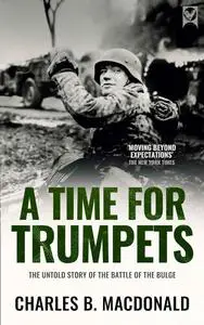 A TIME FOR TRUMPETS the untold story of the Battle of the Bulge (World War II Army Histories)