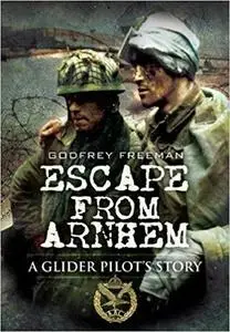 Escape from Arnhem: A Glider Pilot’s Story