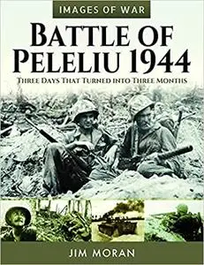 Battle of Peleliu, 1944: Three Days That Turned into Three Months (Images of War)