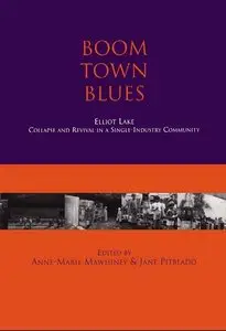 Boom Town Blues: Elliot Lake: Collapse and Revival in a Single-Industry Community (repost)