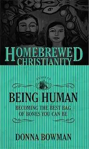 The Homebrewed Christianity Guide to Being Human: Becoming the Best Bag of Bones You Can Be