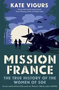 Mission France: The True History of the Women of SOE