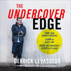 «The Undercover Edge: Find Your Hidden Strengths, Learn to Adapt, and Build the Confidence to Win Life's Game» by Derric