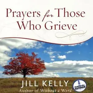 «Prayers for Those Who Grieve» by Jill Kelly