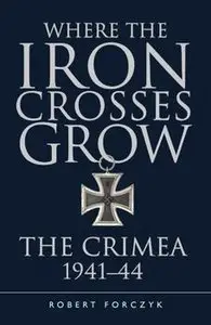 Where the Iron Crosses Grow: The Crimea 1941–1944 (Osprey General Military)