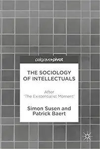The Sociology of Intellectuals: After 'The Existentialist Moment'