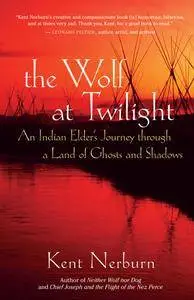 The Wolf at Twilight: An Indian Elder's Journey through a Land of Ghosts and Shadows